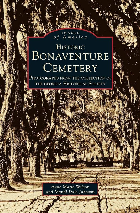 Historic Bonaventure Cemetery:  Photographs from the Collection of the Georgia Historical Society